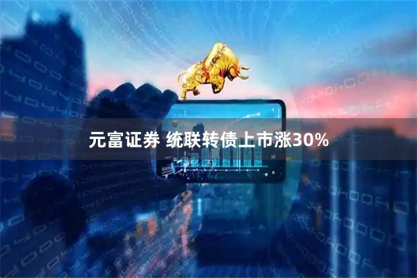 元富证券 统联转债上市涨30%
